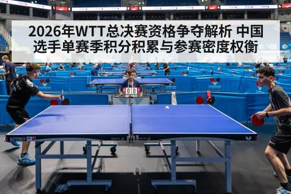 2026年WTT总决赛资格争夺解析 中国选手单赛季积分积累与参赛密度权衡